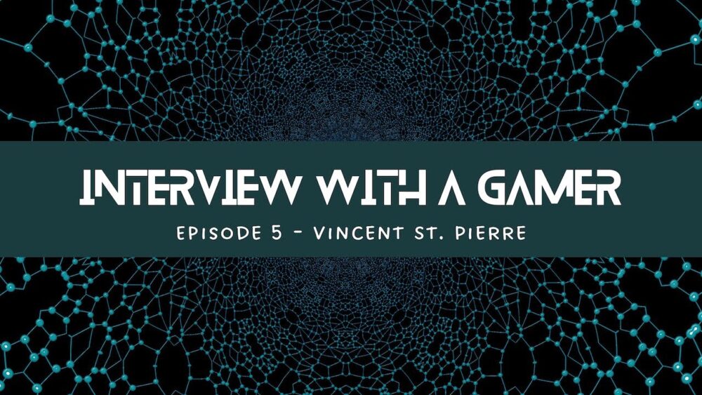 Interview with a Gamer – Vincent St. Pierre